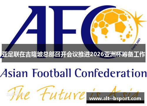 亚足联在吉隆坡总部召开会议推进2026亚洲杯筹备工作 亚足联在吉隆坡总部召开会议推进2026亚洲杯筹备工作