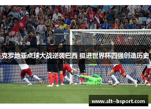 克罗地亚点球大战逆袭巴西 挺进世界杯四强创造历史